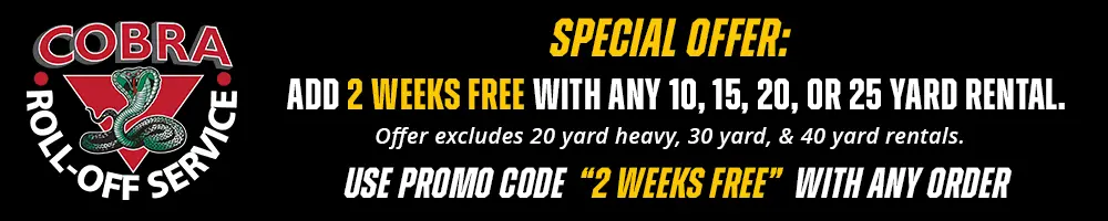 Add 2 weeks free with any 10, 15, 20, or 25 yard rental. Use promo code 2 WEEKS FREE.